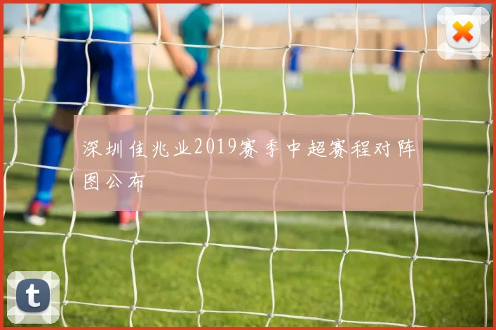 深圳佳兆业2019赛季中超赛程对阵图公布