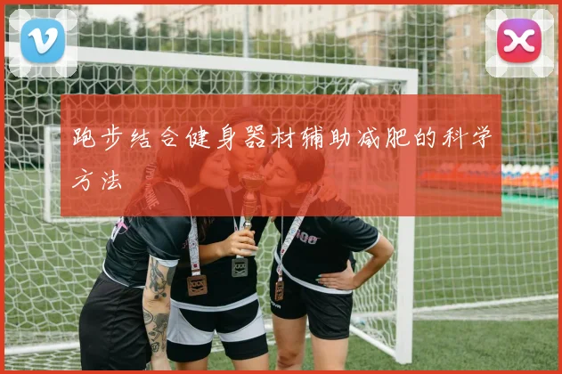 跑步结合健身器材辅助减肥的科学方法