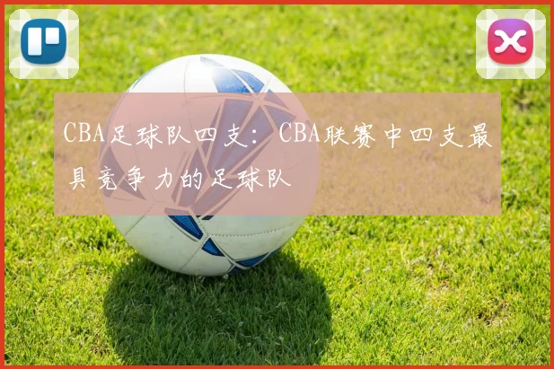 CBA足球队四支：CBA联赛中四支最具竞争力的足球队