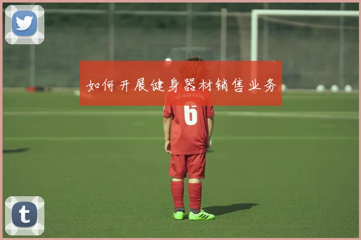 如何开展健身器材销售业务