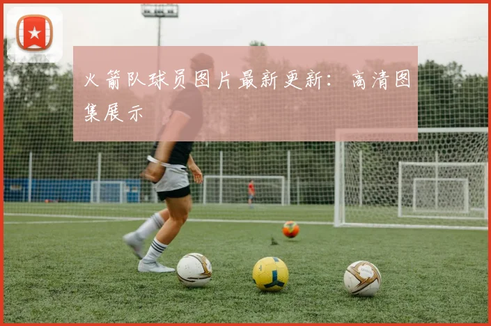 火箭队球员图片最新更新：高清图集展示